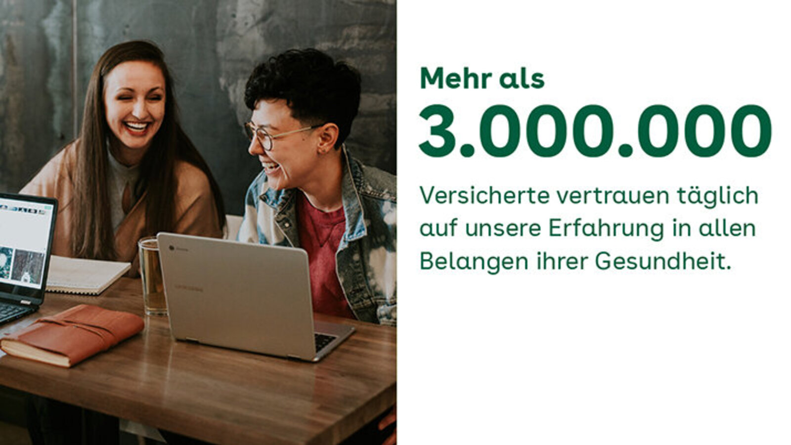 Mehr als 3 Millionen Versicherte vertrauen täglich auf unsere Erfahrung in allen Belangen ihrer Gesundheit.