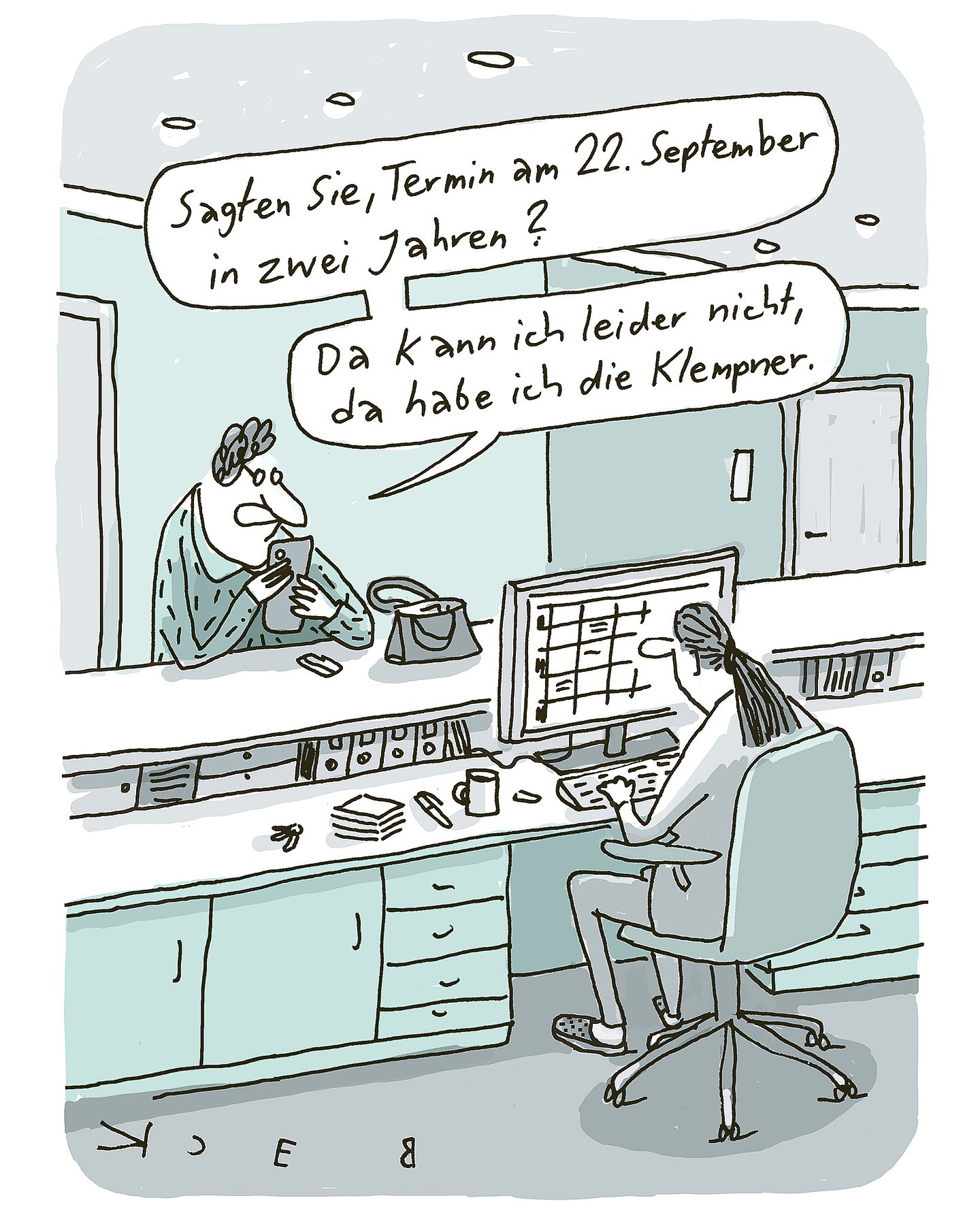 Foto: Cartoon: Terminvergabe Arzt. Sprechstundenhilfe schaut in Computer: "Sagten Sie, Termin am 22. September in 2 Jahren?" – Patientin: "Da kann ich leider nicht, da habe ich die Klempner.": 