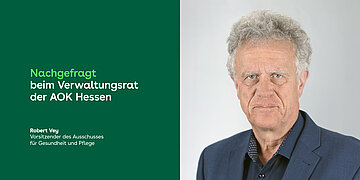 Das Bild zeigt rechts ein Portr&auml;t von Robert Vey und links den Titel der Serie "Nachgefragt beim Verwaltungsrat der AOK Hessen auf gr&uuml;nem Grund