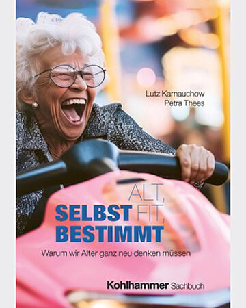 Foto: Buchcover: Lutz Karnauchow, Dr. Petra Thees: Alt, fit, selbstbestimmt. Warum wir Alter ganz neu denken m&uuml;ssen, Stuttgart, W. Kohlhammer Verlag.