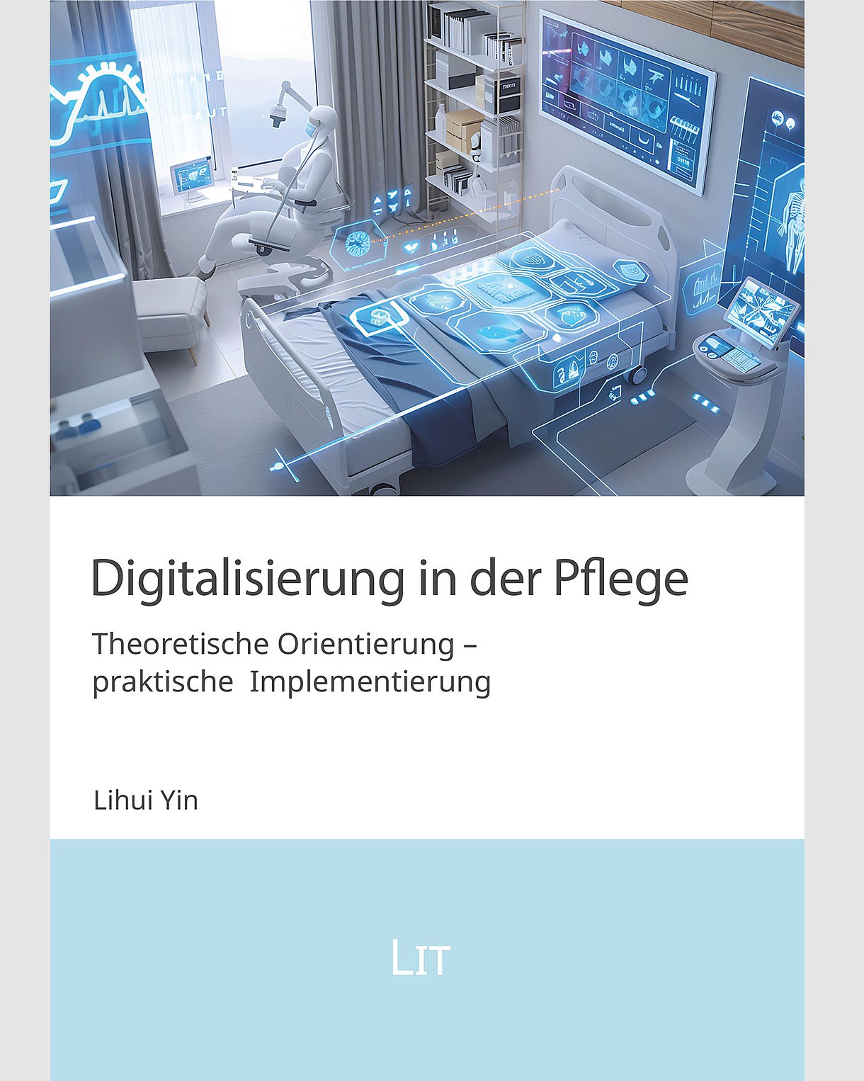 Foto Buchcover: Lihui Yin: Digitalisierung in der Pflege - Theoretische Orientierung - praktische Implementierung. LIT Verlag