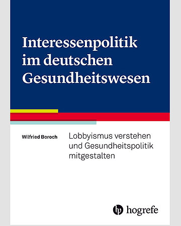 Cover von Wilfried Boroch: Interessenpolitik im deutschen Gesundheitswesen. Lobbyismus verstehen und Gesundheitspolitik mitgestalten. Bern, Hogrefe, 2026