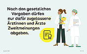 Infografik mit einer &Auml;rztin, einem Arzt und einem Zertifikat-Symbol: Nach den gesetzlichen Vorgaben d&uuml;rfen nur speziell daf&uuml;r zugelassene &Auml;rztinnen und &Auml;rzte Zweitmeinungen abgeben.