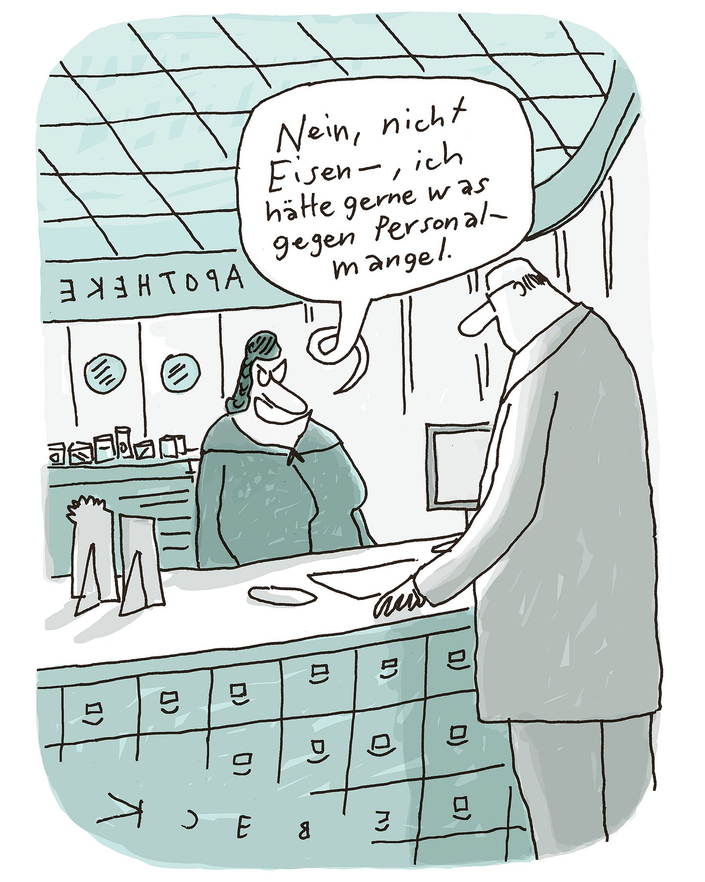Cartoon von BECK: Eine Apothekerin sagt schlecht gelaunt zum Vertreter: "Nein, nicht Eisen. Ich hätte gerne etwas gegen Personalmangel."