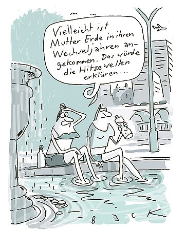 Foto: Cartoon von Beck zum Klimawandel: Zwei Frauen sitzen nebeneinander an einem Brunnen in einer Stadt und halten ihre Beine ins Wasser: "Vielleicht ist Mutter Erde in ihren Wechseljahren angekommen. Das würde die Hitzewellen erklären..."