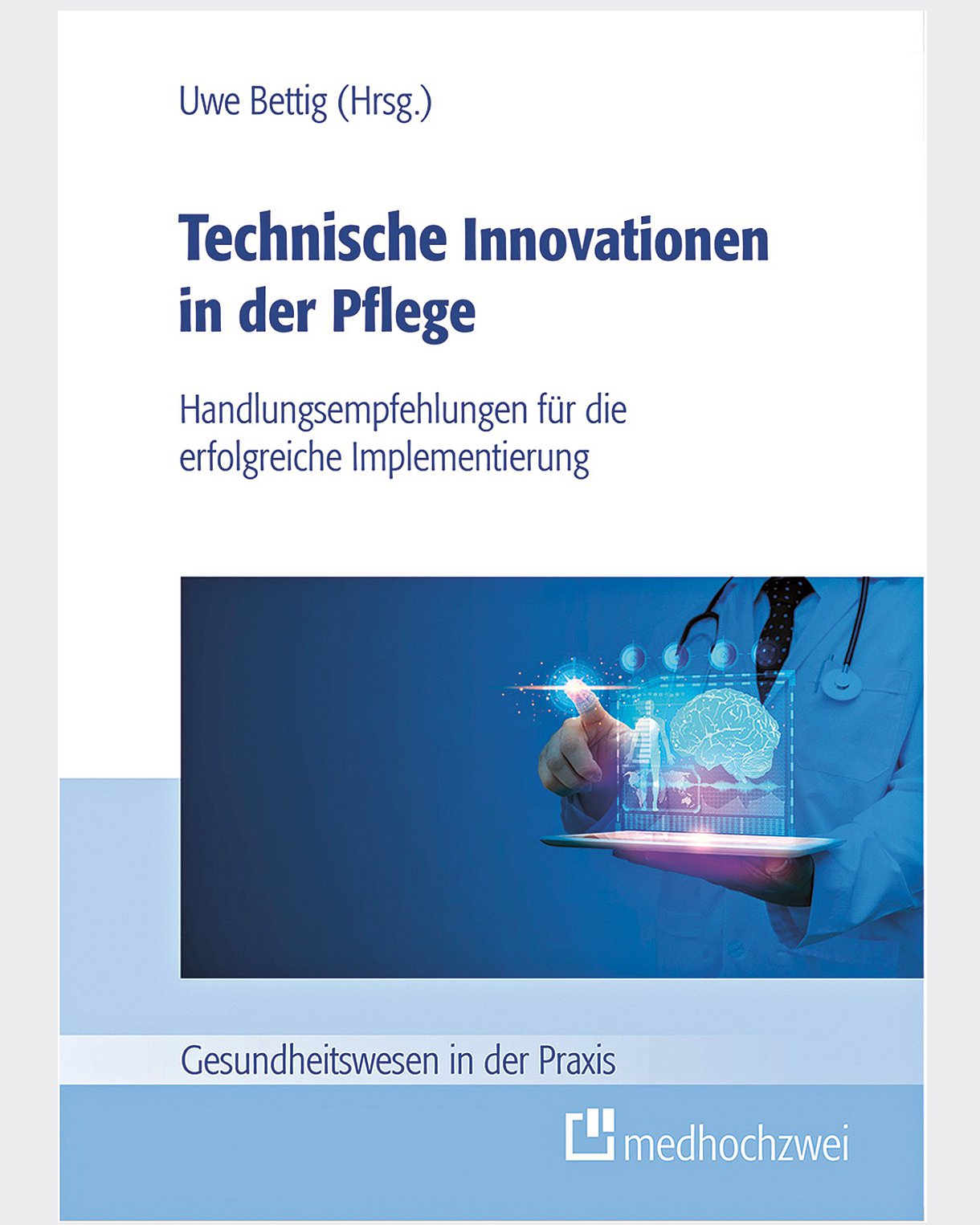 Buchcover: Technische Innovationen in der Pflege. Ein Arzt hält ein Tablet in der Hand über dem ein Hologramm einer Analyse schwebt. Abgebildet sind ein Gehirn und ein Mensch (Ganzkörperansicht).